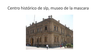 Centro histórico de slp, museo de la mascara 
 