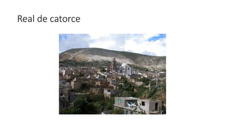 Real de catorce 
 