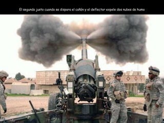 El segundo justo cuando se dispara el cañ ón y el deflector expele dos nubes de humo 