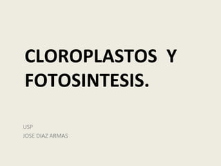 CLOROPLASTOS  Y FOTOSINTESIS. ,[object Object],[object Object]