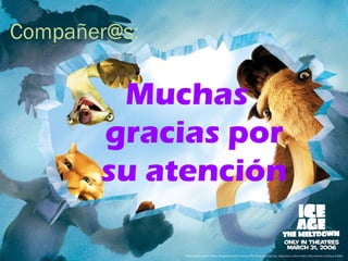 Compañer@s:
Muchas
gracias por
su atención
 