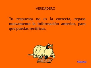 VERDADERO
Tu respuesta no es la correcta, repasa
nuevamente la información anterior, para
que puedas rectificar.
Regreso
 