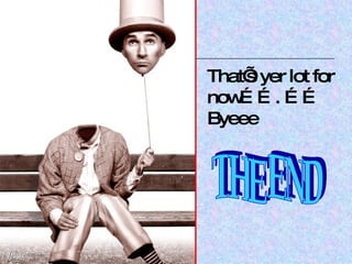 That’s yer lot for now……. ……Byeee THE END