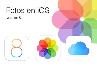 Fotos en iOS 
versión 8.1 
 
