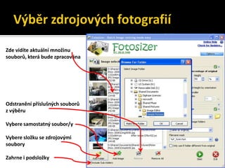 Výběr zdrojových fotografiíZde vidíte aktuální množinu souborů, která bude zpracovánaOdstranění příslušných souborů z výběruVybere samostatný soubor/yVybere složku se zdrojovými souboryZahrne i podsložky