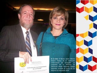 En la foto:  El Rector Jaime Alberto Molina Franco de la Institución Universitaria de Envigado, en compañía de la Ministra de Educación María Fernanda Campo Saavedra, durante la noche de Los Mejores en Educación 2010  