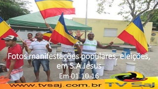 Fotos manifestações populares, eleições,
em S.A.Jesus
Em 01.10.16
 
