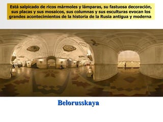 Belorusskaya Está salpicado de ricos mármoles y lámparas, su fastuosa decoración, sus placas y sus mosaicos, sus columnas ...