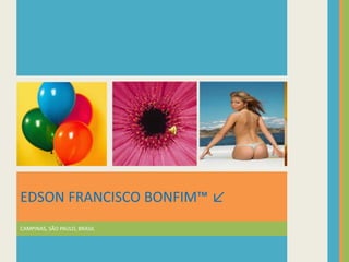 EDSON FRANCISCO BONFIM™ ↙
CAMPINAS, SÃO PAULO, BRASIL
 