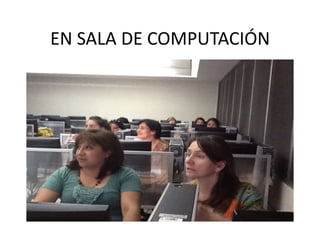 EN SALA DE COMPUTACIÓN
 