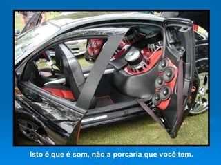 Isto é que é som, não a porcaria que você tem. 