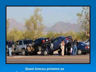 Quem brecou primeiro se ferrô 