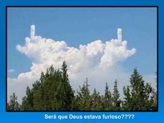 Será que Deus estava furioso???? 
