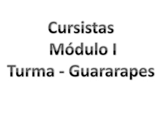 Cursistas  Módulo I Turma - Guararapes 