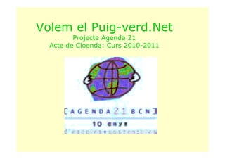 Volem el Puig-verd.Net
         Projecte Agenda 21
  Acte de Cloenda: Curs 2010-2011
 