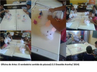 Oficina de Artes: O verdadeiro sentido da páscoa(I.E.E Oswaldo Aranha/ 2014) 
 
