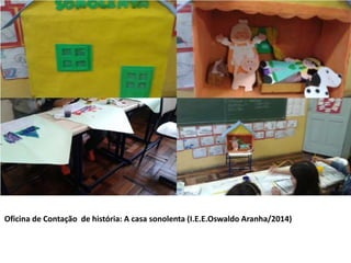 Oficina de Contação de história: A casa sonolenta (I.E.E.Oswaldo Aranha/2014) 
 