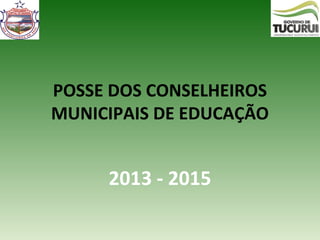 POSSE DOS CONSELHEIROS
MUNICIPAIS DE EDUCAÇÃO
2013 - 2015
 