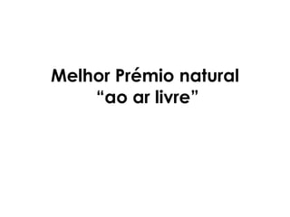 Melhor Prémio natural  “ao ar livre” 