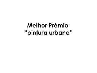 Melhor Prémio  “pintura urbana” 