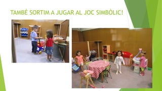 TAMBÉ SORTIM A JUGAR AL JOC SIMBÒLIC!
 