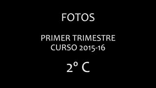 FOTOS
PRIMER TRIMESTRE
CURSO 2015-16
2º C
 