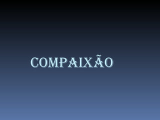 COMPAIXÃO 