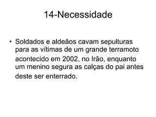 14-Necessidade Soldados e aldeãos cavam sepulturas para as vítimas de um grande terramoto acontecido em 2002, no Irão, enquanto um menino segura as calças do pai antes deste ser enterrado. 