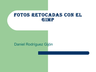 Fotos retocadas con el Gimp Daniel Rodríguez Gijón 