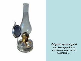 Λάμπα φωτισμού  που λειτουργούσε με πετρέλαιο πριν από το ηλεκτρικό …   