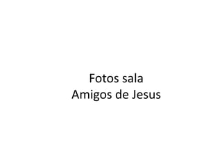 Fotos sala Amigos de Jesus 