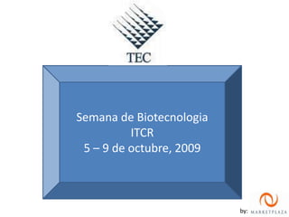 Semana de Biotecnologia ITCR 5 – 9 de octubre, 2009 by: 
