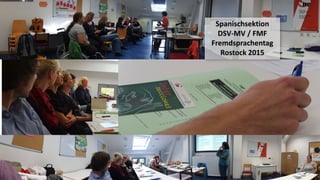 Spanischsektion
DSV-MV / FMF
Fremdsprachentag
Rostock 2015
 