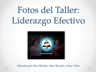 Fotos del Taller:
Liderazgo Efectivo
Ofrecido por: Sra. Méndez, Srta. Rosado y Srta. Vélez
 