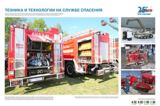 ТЕХНИКА И ТЕХНОЛОГИИ НА СЛУЖБЕ СПАСЕНИЯ
Освоение новейших робототехнических комплексов различного назначения — одна из задач Центра по проведению спасательных
операций особого риска «Лидер» МЧС России. Сегодня специалисты «Лидера» успешно применяют малых и средних роботов.
Сегодня подразделения МЧС России широко используют новейшие научные разработки в области пожаротушения, сбора и нейтрализации
нефтепродуктов, локализации и ликвидации последствий аварий на опасных химических и других производствах. Одним из крупнейших в мире
центров научных разработок в области пожарной безопасности, создания и внедрения технических средств пожарной охраны, защиты имущест-
ва собственников от пожаров является Всероссийский научно-исследовательский институт противопожарной обороны (ВНИИПО) МЧС России.
Пожарные и спасатели не подведут в сложной ситуации, но подводить не должна и техника. Новейшим разработкам и техническому оснащению подразделений в ведомстве
уделяется особое внимание. Наши роботы способны тушить пожары и работать с взрывоопасными предметами, наши суда двигаются по твердой поверхности, самолеты са-
дятся на воду, а пожарные подъемники взмывают в небо на высоту до 50 метров. Все это — отечественные разработки, и с каждым годом их становится больше.
Хотите узнать больше — сканируйте QR-код на свое мобильное
устройство и получайте дополнительную информацию!
ПОЖАРОТУШЕНИЕЦСООР «ЛИДЕР» ВНИИПО РОБОТОТЕХНИКА
 