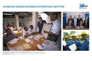 СОЗДАНИЕ МЕЖДУНАРОДНЫХ КРИЗИСНЫХ ЦЕНТРОВ
МЧС России в соответствии с Программой развития ООН при поддержке Норвегии в 1997 году открыло в Руанде российскую автошколу.
25 апреля 2013 года в Нише был утвержден трехлетний план развития Российско-Сербского гуманитарного центра и подписан министром Владимиром Пучковым и премьер-министром Сербии Ивицей Дачичем.
Основные направления работы Центра: разминирование территорий, тушение природных пожаров, ликвидация последствий стихийных бедствий на территории Сербии и других стран Балканского региона, а также
обучение специалистов.
В июле 2014 года на Кубе в рамках подписанного Меморандума о взаимопонимании между МЧС России и МВД Кубы начал работу Российско-Кубинский пожарно-спасательный центр, который будет готовить специалистов
пожарно-спасательного профиля для стран Латинской Америки.
 