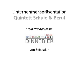 Handwerk

Unternehmenspräsentation
Quintett Schule & Beruf
     Mein Praktikum bei




       von Sebastian
 
