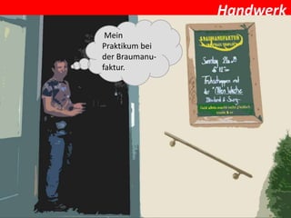 Handwerk
                    Mein
                   Praktikum bei
                   der Braumanu-
Mein Praktikum bei/m
                   faktur.

<Logo>/<Name des Betriebs>

als <Tätigkeit>
 