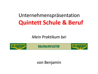 Handwerk

Unternehmenspräsentation
Quintett Schule & Beruf

     Mein Praktikum bei




       von Benjamin
 