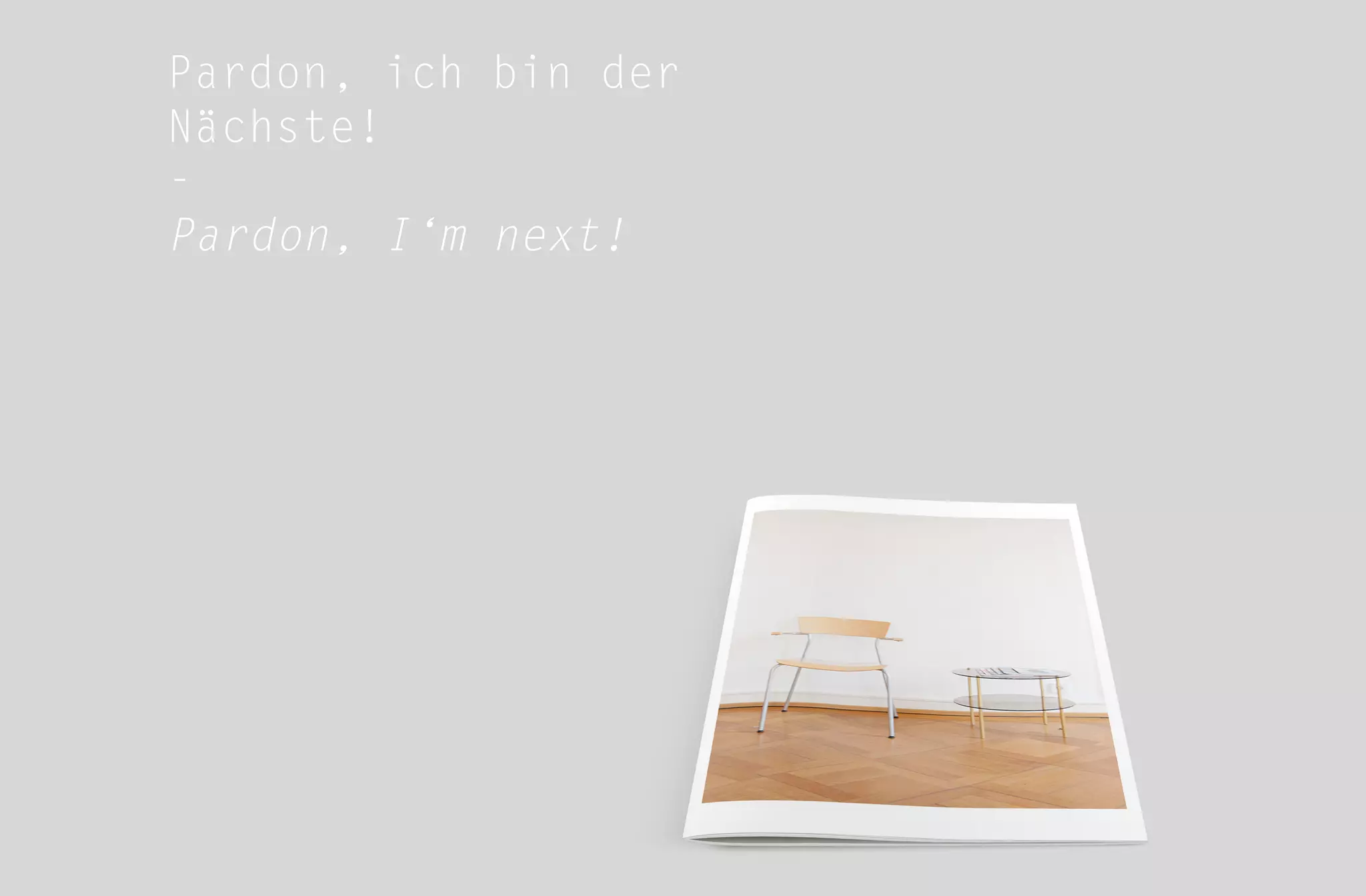 Pardon, ich bin der
Nächste!
-
Pardon, I‘m next!