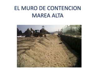 EL MURO DE CONTENCION
     MAREA ALTA
 