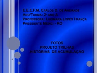 E.E.E.F.M. CARLOS D. DE ANDRADE
ANO/TURMA: 2º ANO A
PROFESSORA: LUCIMARA LOPES FRANÇA
PRESIDENTE MÉDICI - RO




         ...