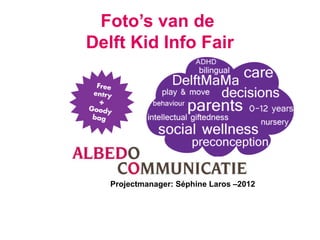 Foto’s van de
Delft Kid Info Fair




   Projectmanager: Séphine Laros –2012
 