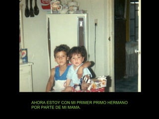 AHORA ESTOY CON MI PRIMER PRIMO HERMANO POR PARTE DE MI MAMA. 