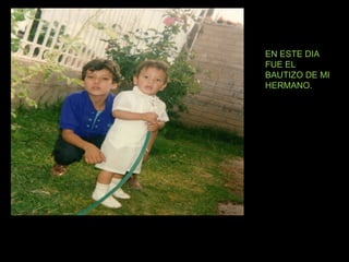 EN ESTE DIA FUE EL BAUTIZO DE MI HERMANO. 