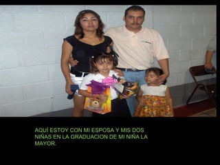 AQUÍ ESTOY CON MI ESPOSA Y MIS DOS NIÑAS EN LA GRADUACION DE MI NIÑA LA MAYOR. 