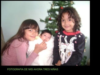 FOTOGRAFIA DE MIS AHORA TRES NIÑAS 