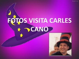 FOTOS VISITA CARLES
CANO
 
