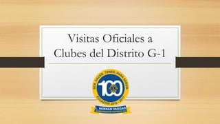 Visitas Oficiales a
Clubes del Distrito G-1
 