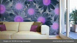 www.facebook.com/FototapetaiDaugiau nei 100.000 skirtingų fototapetų!
 